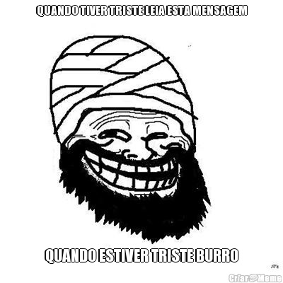 QUANDO TIVER TRISTE LEIA ESTA MENSAGEM QUANDO ESTIVER TRISTE BURRO