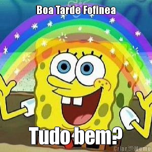 Boa Tarde Fofinea Tudo bem?