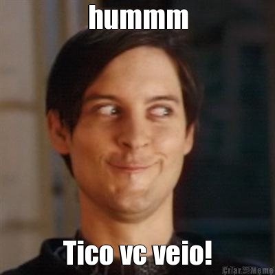 hummm Tico vc veio!