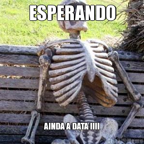 ESPERANDO AINDA A DATA !!!!