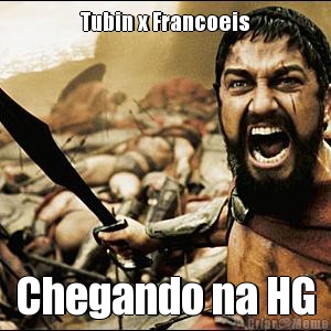 Tubin x Francoeis Chegando na HG