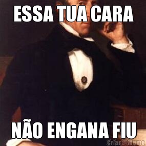 ESSA TUA CARA N�O ENGANA FIU