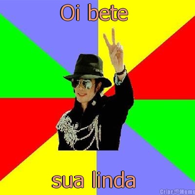 Oi bete  sua linda 