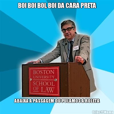 BOI BOI BOI, BOI DA CARA PRETA ABAIXA A PASSAGEM OU PULAMOS A ROLETA