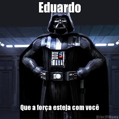 Eduardo Que a for�a esteja com voc�