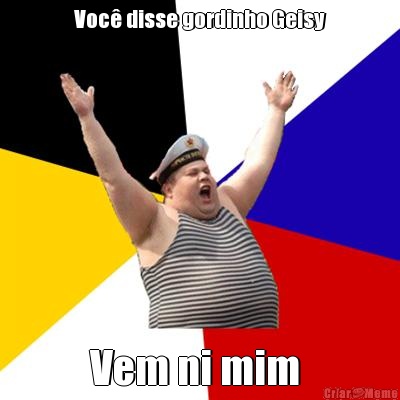 Voc� disse gordinho Geisy Vem ni mim 