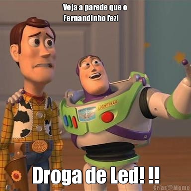 Veja a parede que o
Fernandinho fez! Droga de Led! !!