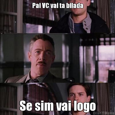 Pai VC vai ta bilada Se sim vai logo