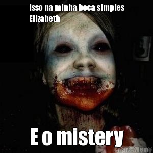 Isso na minha boca simples
Elizabeth E o mistery