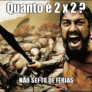 Quanto � 2 x 2 ? N�O SEI TO DE F�RIAS