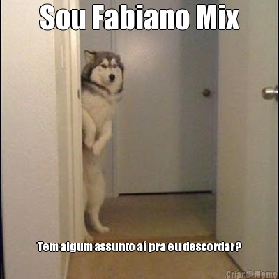 Sou Fabiano Mix Tem algum assunto a� pra eu descordar?