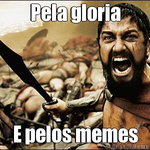Pela gloria E pelos memes