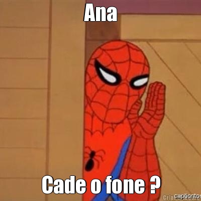Ana Cade o fone ?