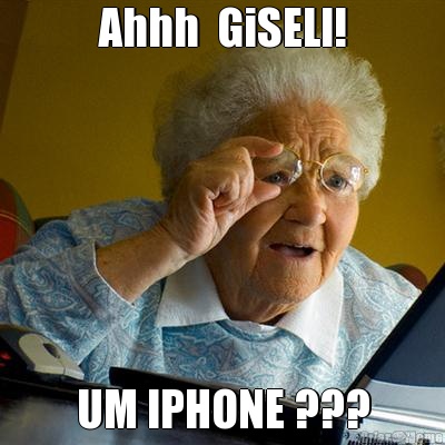 Ahhh  GiSELI! UM IPHONE ???