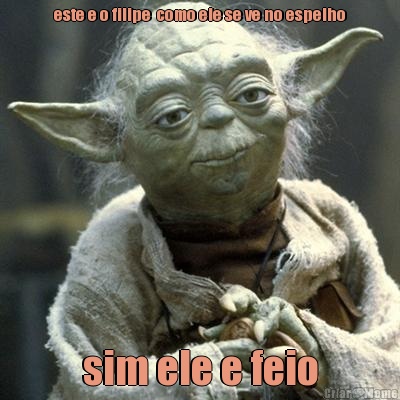 este e o filipe  como ele se ve no espelho sim ele e feio