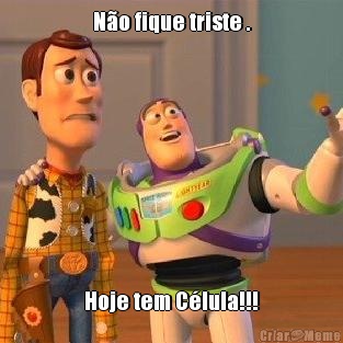 N�o fique triste . Hoje tem C�lula!!!