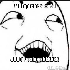 Aiiii q del�cia cara! Aiiii q gostoso kkkkkk