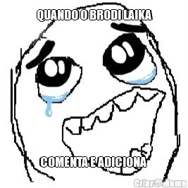 QUANDO O BRODI LAIKA COMENTA E ADICIONA 