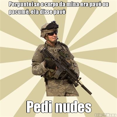 Perguntei se o corpo da mina era pav� ou
pacum�, ela disse pav� Pedi nudes