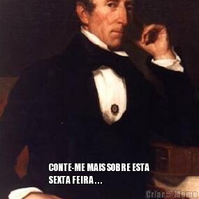  CONTE-ME MAIS SOBRE ESTA
SEXTA FEIRA . . .