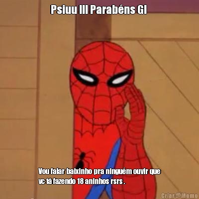 Psiuu !!! Parab�ns GI  Vou falar baixinho pra ningu�m ouvir que
vc t� fazendo 18 aninhos rsrs .