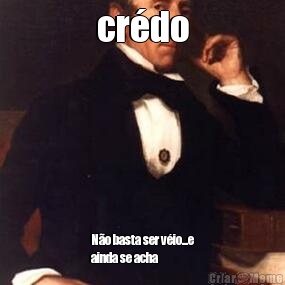 cr�do N�o basta ser v�io...e
ainda se acha