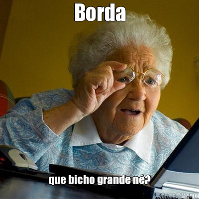 Borda que bicho grande n�?