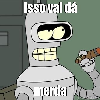 Isso vai d� merda