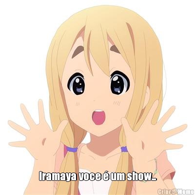  Iramaya voce � um show...