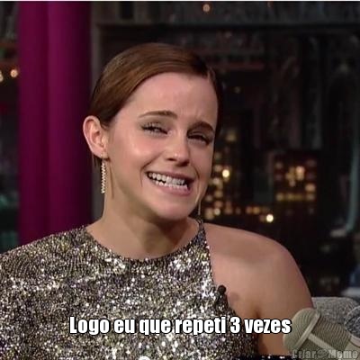  Logo eu que repeti 3 vezes