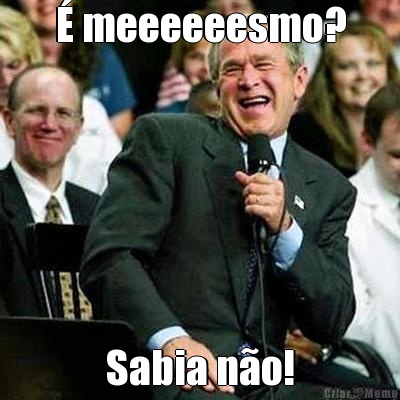 � meeeeeesmo? Sabia n�o!