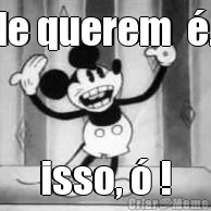 Ele querem  �... isso, � !