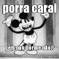 porra carai ceis nao dorme n�o?