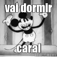 vai dormir carai