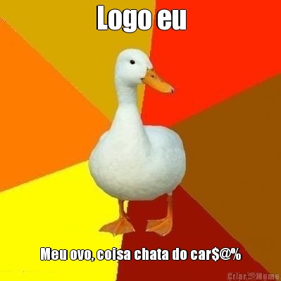 Logo eu Meu ovo, coisa chata do car$@%