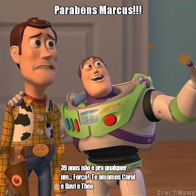 Parab�ns Marcus!!! 39 anos n�o � pra qualquer
um... For�a!  Te amamos Carol
e Davi e Th�o