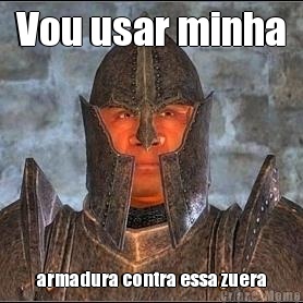 Vou usar minha armadura contra essa zuera