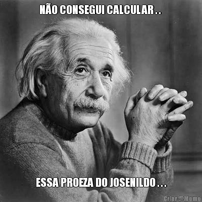 N�O CONSEGUI CALCULAR . .  ESSA PROEZA DO JOSENILDO . . .