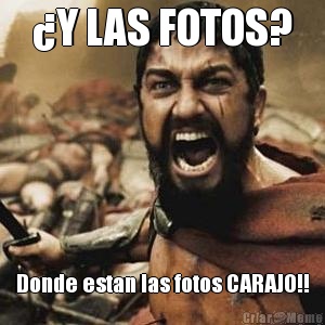 ¿Y LAS FOTOS? Donde estan las fotos CARAJO!!