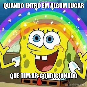 QUANDO ENTRO EM ALGUM LUGAR QUE TEM AR-CONDICIONADO