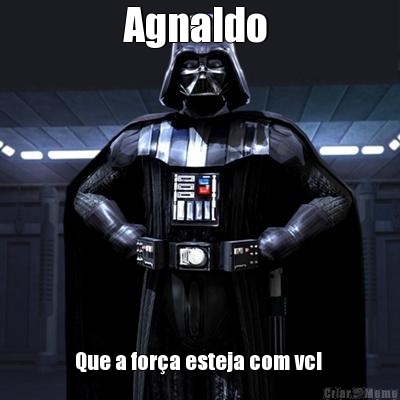 Agnaldo  Que a for�a esteja com vc! 