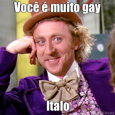 Voc� � muito gay Italo