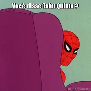 Voc� disse Tabu Quinta ? 