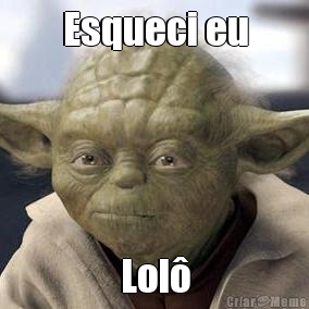 Esqueci eu Lol�