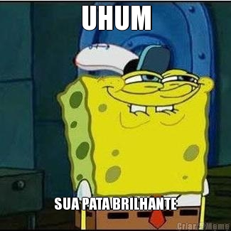 UHUM SUA PATA BRILHANTE