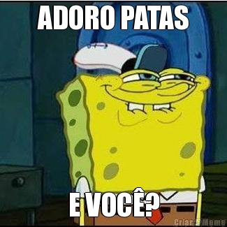 ADORO PATAS E VOC�?