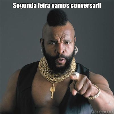 Segunda feira vamos conversar!! 