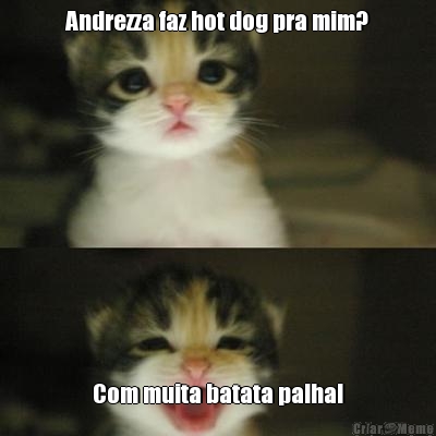 Andrezza faz hot dog pra mim? Com muita batata palha!