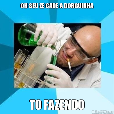 OH SEU ZE CADE A DORGUINHA TO FAZENDO