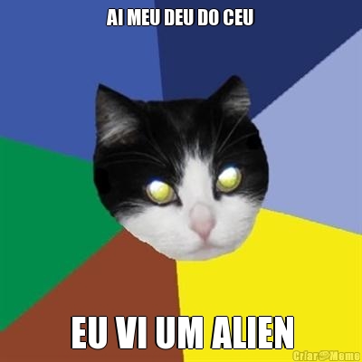 AI MEU DEU DO CEU EU VI UM ALIEN
